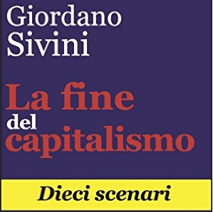 “La fine del capitalismo, dieci scenari” – un libro di Giordano&nbsp;Sivini